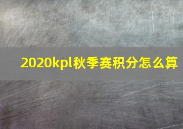 2020kpl秋季赛积分怎么算