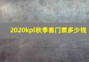 2020kpl秋季赛门票多少钱