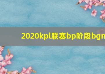 2020kpl联赛bp阶段bgm