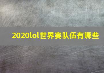 2020lol世界赛队伍有哪些