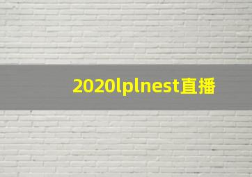 2020lplnest直播