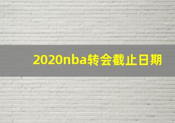 2020nba转会截止日期