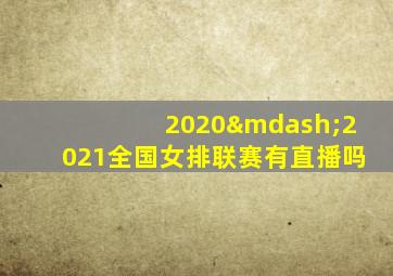 2020—2021全国女排联赛有直播吗