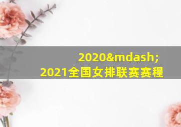 2020—2021全国女排联赛赛程