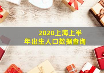 2020上海上半年出生人口数据查询