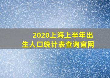 2020上海上半年出生人口统计表查询官网