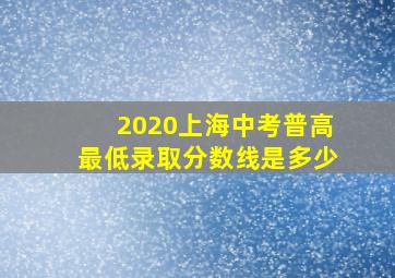 2020上海中考普高最低录取分数线是多少