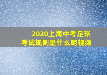 2020上海中考足球考试规则是什么呢视频