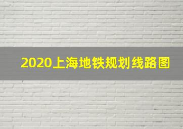 2020上海地铁规划线路图