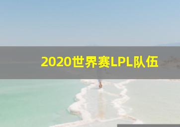 2020世界赛LPL队伍