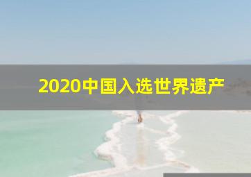 2020中国入选世界遗产