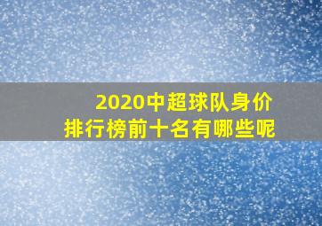 2020中超球队身价排行榜前十名有哪些呢