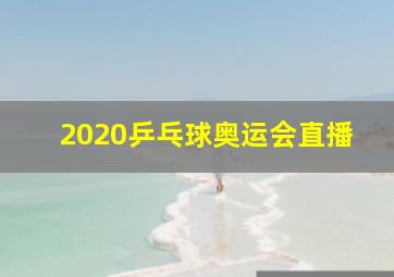 2020乒乓球奥运会直播