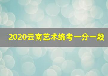 2020云南艺术统考一分一段