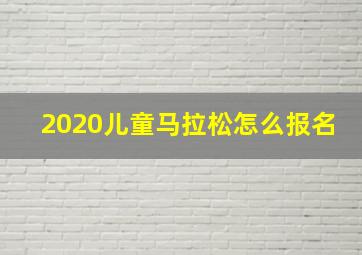 2020儿童马拉松怎么报名