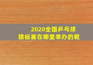 2020全国乒乓球锦标赛在哪里举办的呢