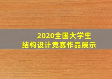 2020全国大学生结构设计竞赛作品展示