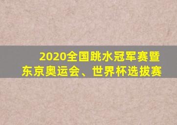 2020全国跳水冠军赛暨东京奥运会、世界杯选拔赛