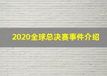 2020全球总决赛事件介绍