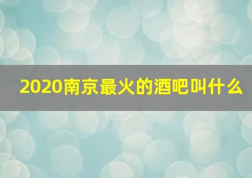 2020南京最火的酒吧叫什么