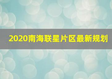 2020南海联星片区最新规划