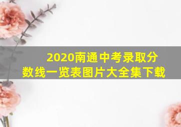 2020南通中考录取分数线一览表图片大全集下载