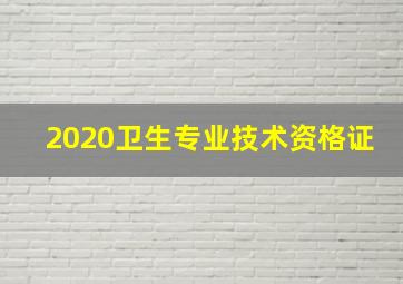 2020卫生专业技术资格证