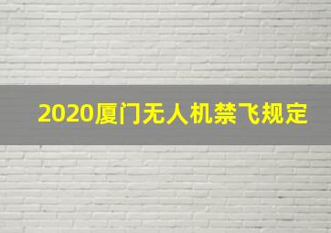 2020厦门无人机禁飞规定