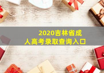 2020吉林省成人高考录取查询入口