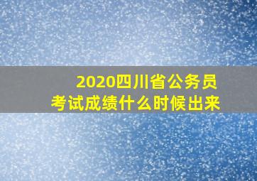 2020四川省公务员考试成绩什么时候出来