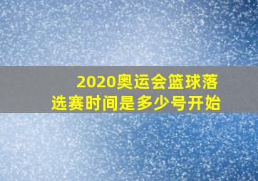 2020奥运会篮球落选赛时间是多少号开始