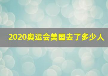 2020奥运会美国去了多少人