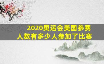 2020奥运会美国参赛人数有多少人参加了比赛