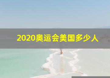 2020奥运会美国多少人