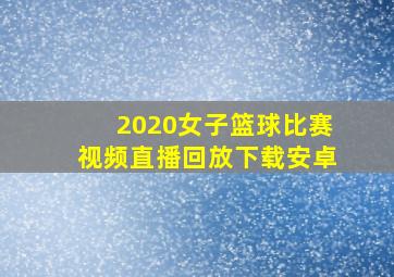 2020女子篮球比赛视频直播回放下载安卓