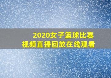 2020女子篮球比赛视频直播回放在线观看