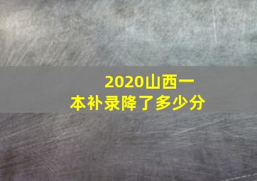 2020山西一本补录降了多少分