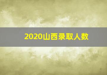 2020山西录取人数