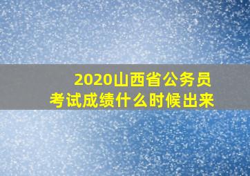 2020山西省公务员考试成绩什么时候出来