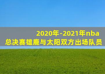 2020年-2021年nba总决赛雄鹿与太阳双方出场队员