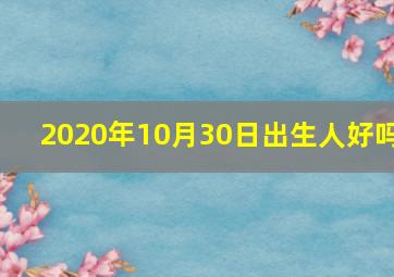 2020年10月30日出生人好吗