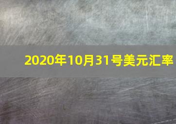 2020年10月31号美元汇率