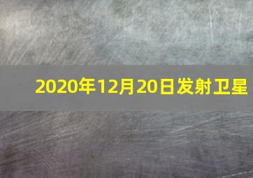 2020年12月20日发射卫星