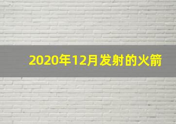 2020年12月发射的火箭