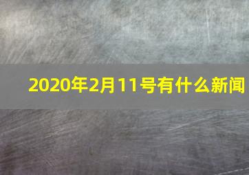 2020年2月11号有什么新闻