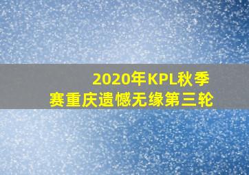 2020年KPL秋季赛重庆遗憾无缘第三轮