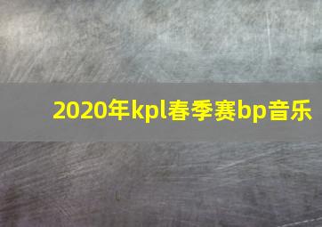 2020年kpl春季赛bp音乐