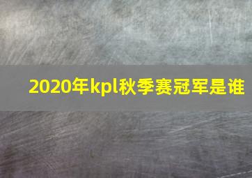 2020年kpl秋季赛冠军是谁