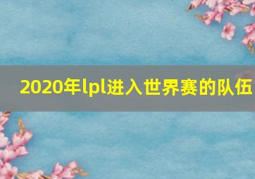 2020年lpl进入世界赛的队伍