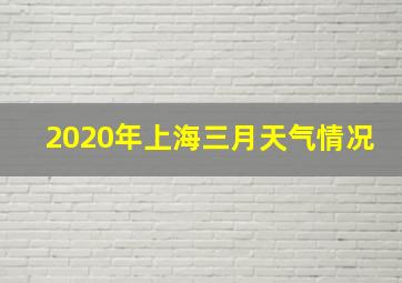 2020年上海三月天气情况